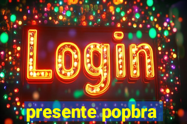 presente popbra